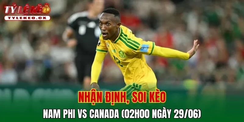 Soi Kèo Nam Phi vs Canada (04h00 ngày 28/06) Bảng L World Cup 2 Soi kèo cuộc so tài Nam Phi vs Canada
