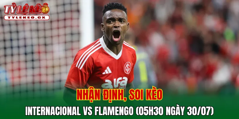 Soi Kèo Internacional vs Flamengo (05h30 ngày 30/07) VĐQG Brazil 2 Soi kèo cuộc so tài Internacional vs Flamengo