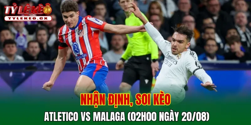 Soi Kèo Atletico vs Malaga (02h00 ngày 20/08) La Liga 2 Soi kèo cuộc so tài Atletico vs Malaga