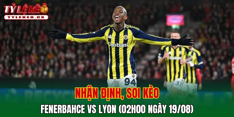 Soi kèo cuộc so tài Fenerbahce vs Lyon