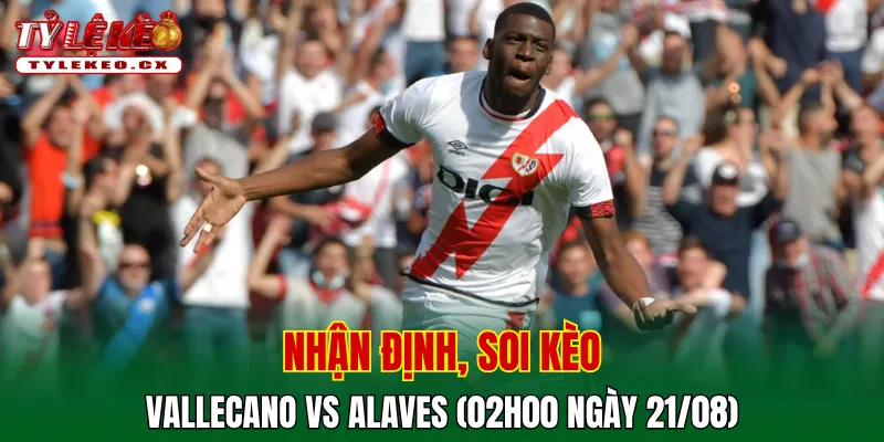 Soi Kèo Vallecano vs Alaves (02h00 ngày 21/08) La Liga 2 Soi kèo cuộc so tài Vallecano vs Alaves